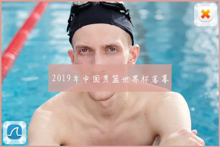 2019年中国男篮世界杯落幕