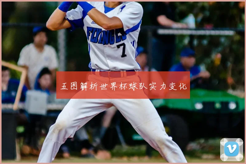 五图解析世界杯球队实力变化