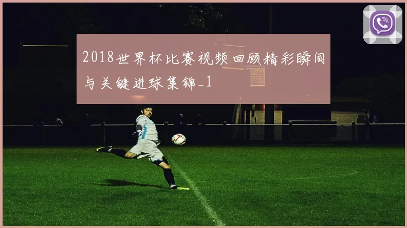 2018世界杯比赛视频回顾精彩瞬间与关键进球集锦_1