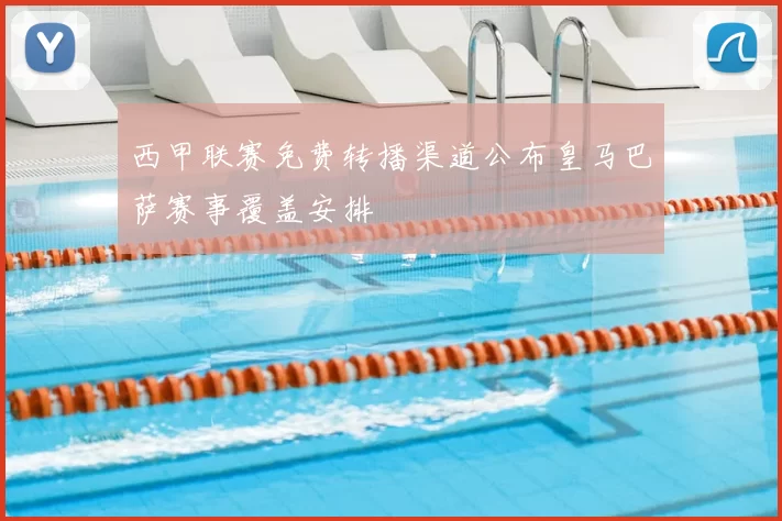 西甲联赛免费转播渠道公布皇马巴萨赛事覆盖安排