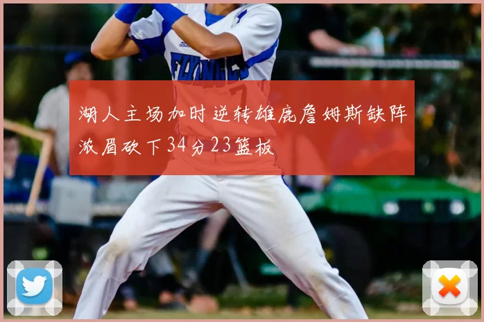 湖人主场加时逆转雄鹿詹姆斯缺阵浓眉砍下34分23篮板