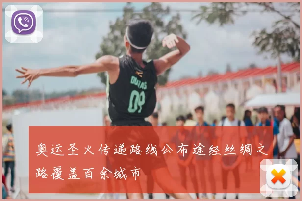 奥运圣火传递路线公布途经丝绸之路覆盖百余城市