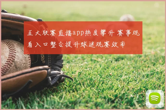 五大联赛直播app热度攀升 赛事观看入口整合提升球迷观赛效率