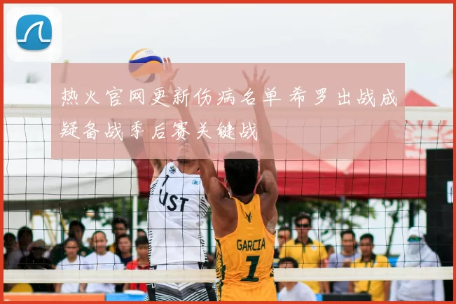 热火官网更新伤病名单 希罗出战成疑备战季后赛关键战