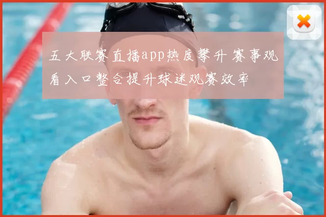 五大联赛直播app热度攀升 赛事观看入口整合提升球迷观赛效率