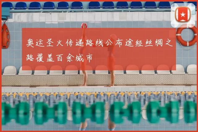 奥运圣火传递路线公布途经丝绸之路覆盖百余城市