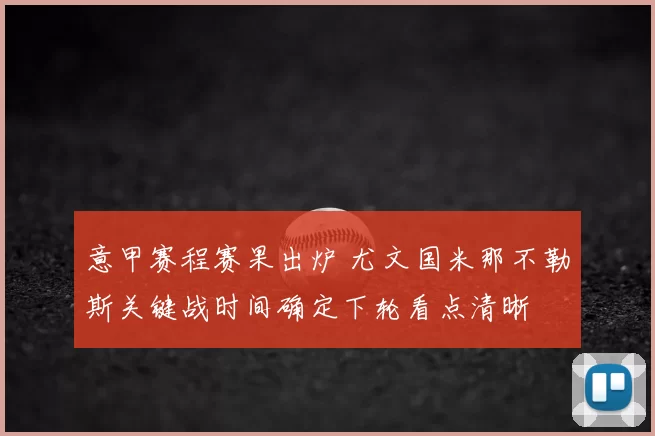 意甲赛程赛果出炉 尤文国米那不勒斯关键战时间确定下轮看点清晰