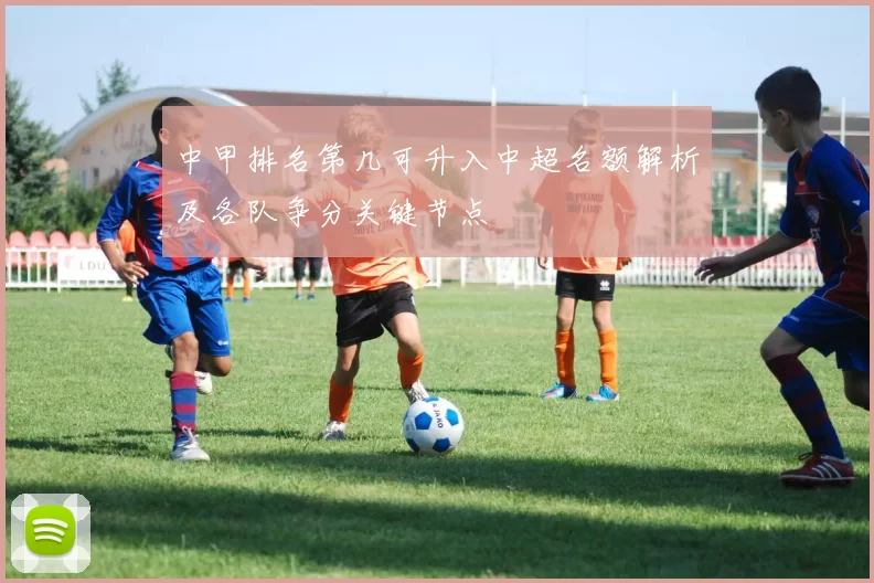 中甲排名第几可升入中超名额解析及各队争分关键节点